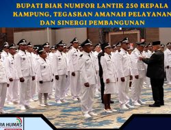 Bupati Biak Numfor Lantik 249 Kepala Kampung, Tekankan Pentingnya Amanah dan Pembangunan Inklusif